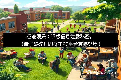 征途娱乐：评级信息泄露秘密，《量子破碎》即将在PC平台震撼登场！